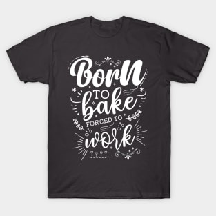 Born to Bake Forced to Work T-Shirt